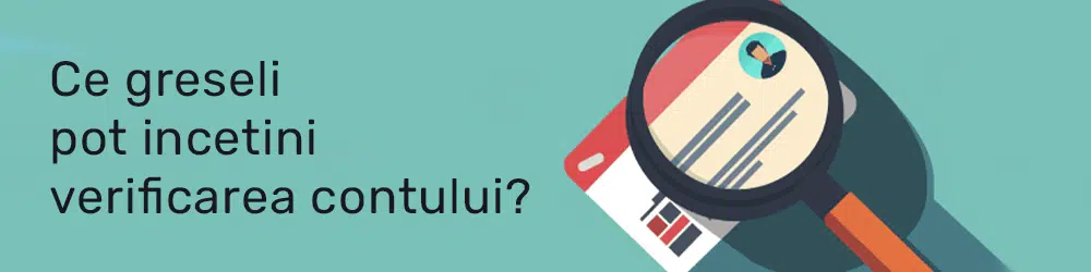 Ce greseli pot incetini verificarea contului?