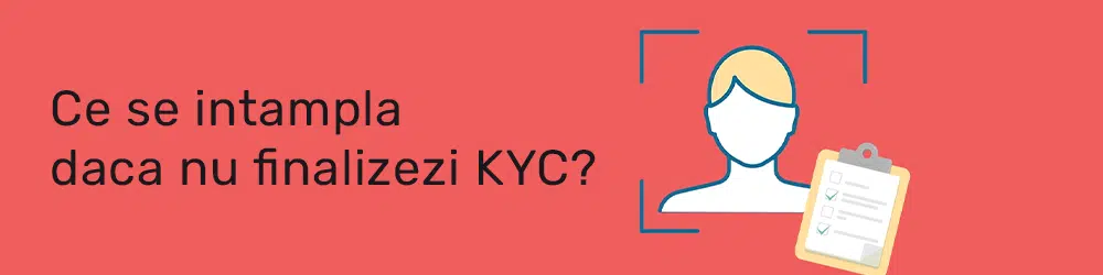Ce se intampla daca nu finalizezi KYC?